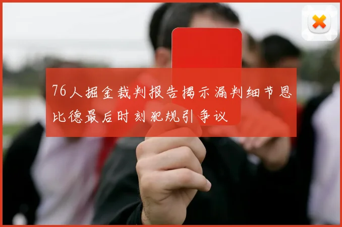 76人掘金裁判报告揭示漏判细节恩比德最后时刻犯规引争议