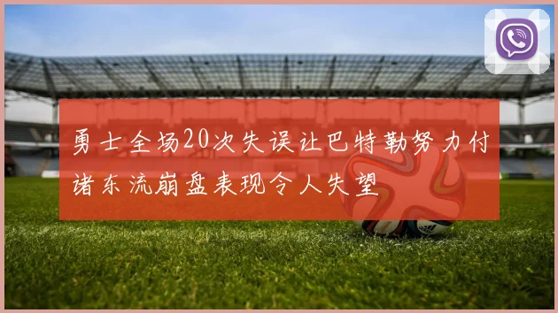 勇士全场20次失误让巴特勒努力付诸东流崩盘表现令人失望