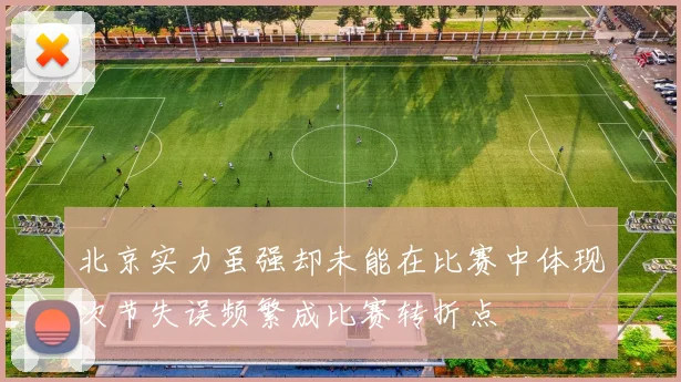 北京实力虽强却未能在比赛中体现次节失误频繁成比赛转折点